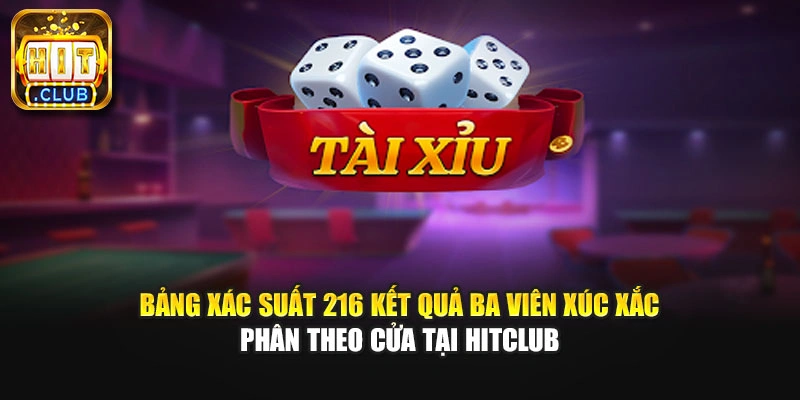 Bảng xác suất 216 kết quả ba viên xúc xắc phân theo cửa tại HitClub
