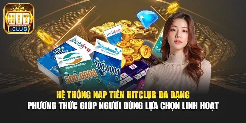 Hệ thống nạp tiền Hitclub đa dạng phương thức giúp người dùng lựa chọn linh hoạt