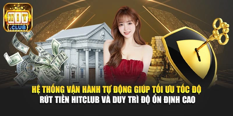 Hệ thống vận hành tự động giúp tối ưu tốc độ rút tiền Hitclub và duy trì độ ổn định cao