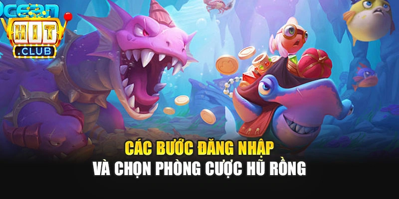 Các bước đăng nhập và chọn phòng cược hũ rồng