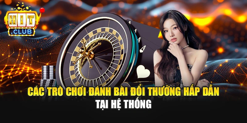 Các trò chơi đánh bài đổi thưởng hấp dẫn tại hệ thống