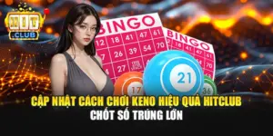 Cập Nhật Cách Chơi Keno Hiệu Quả Hitclub Chốt Số Trúng Lớn