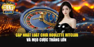 Cập Nhật Luật Chơi Roulette Hitclub Và Mẹo Cược Thắng Lớn 