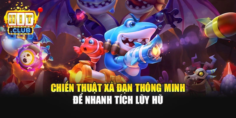 Chiến thuật xả đạn thông minh để nhanh tích lũy hũ