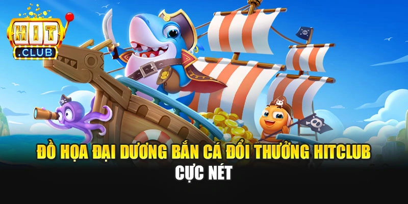 Đồ họa đại dương bắn cá đổi thưởng Hitclub cực nét