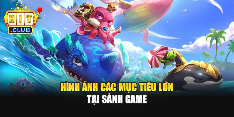 Hình ảnh các mục tiêu lớn tại sảnh game