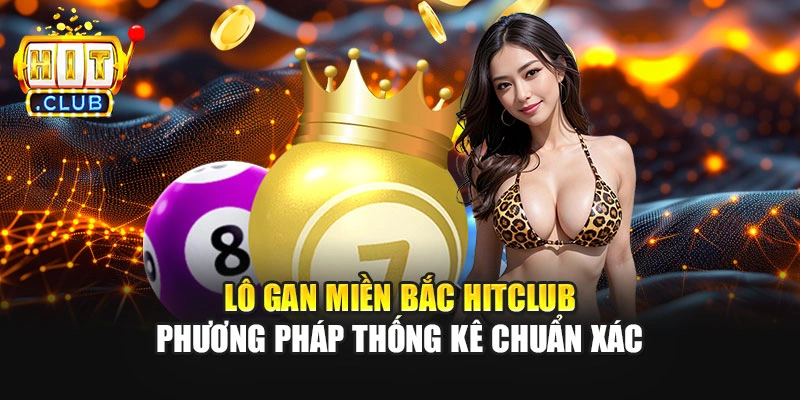Lô Gan Miền Bắc Hitclub - Phương Pháp Thống Kê Chuẩn Xác