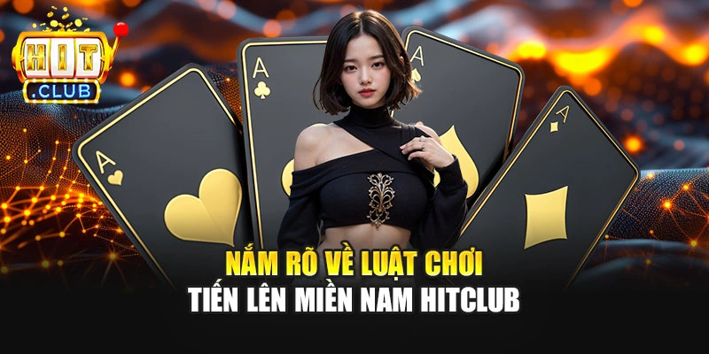 Nắm rõ về luật chơi tiến lên miền Nam Hitclub
