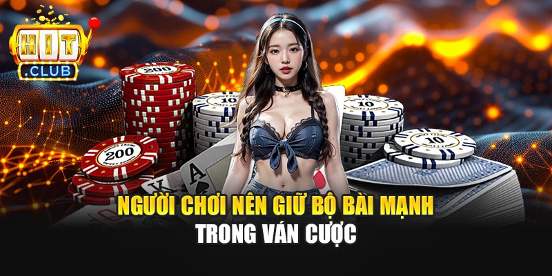 Người chơi nên giữ bộ bài mạnh trong ván cược