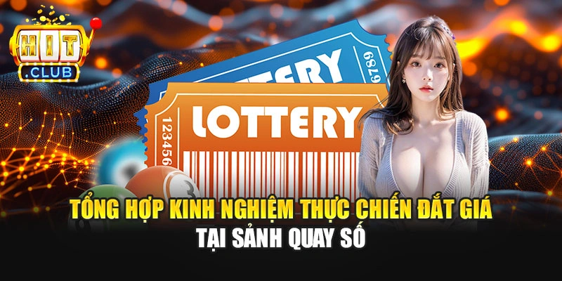 Tổng hợp kinh nghiệm thực chiến đắt giá tại sảnh quay số
