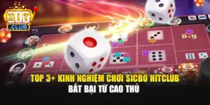 Top 3+ Kinh Nghiệm Chơi Sicbo Hitclub Bất Bại Từ Cao Thủ 