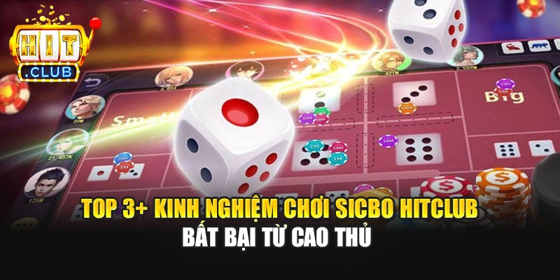 Top 3+ Kinh Nghiệm Chơi Sicbo Hitclub Bất Bại Từ Cao Thủ 